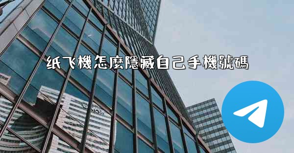 纸飞機怎麼隱藏自己手機號碼