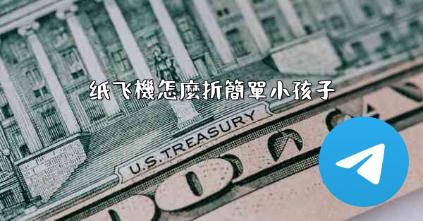 纸飞機怎麼折簡單小孩子