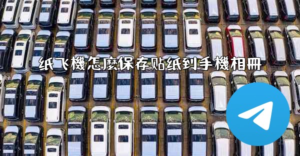 <b>纸飞機怎麼保存贴纸到手機相冊</b>