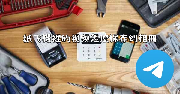 纸飞機裡的视频怎麼保存到相冊