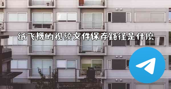 纸飞機的视频文件保存路径是什麼