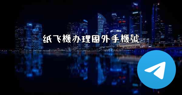 纸飞機办理國外手機號