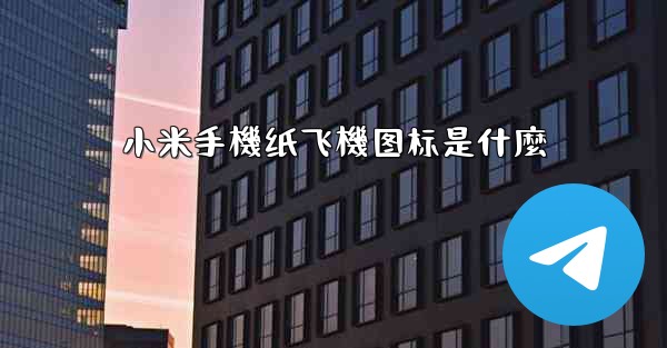 小米手機纸飞機图标是什麼