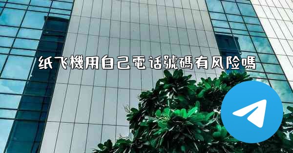 纸飞機用自己電话號碼有风险嗎