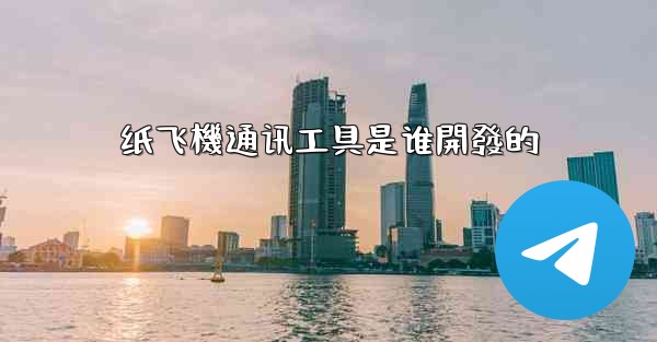 纸飞機通讯工具是谁開發的