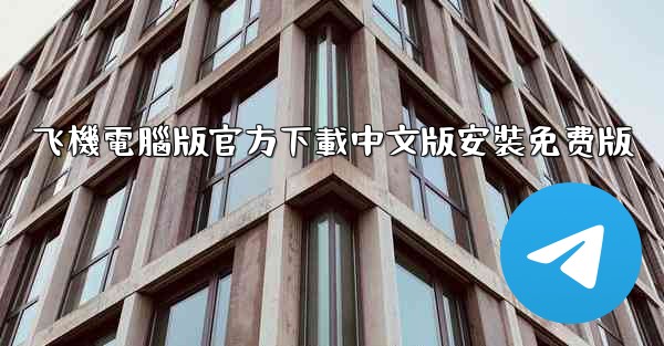 飞機電腦版官方下載中文版安裝免费版