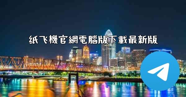 纸飞機官網電腦版下載最新版