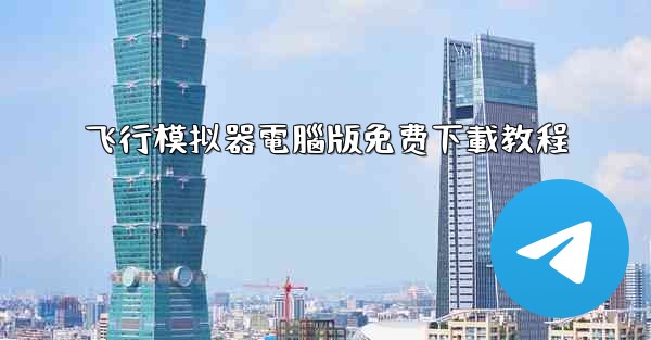 <b>飞行模拟器電腦版免费下載教程</b>