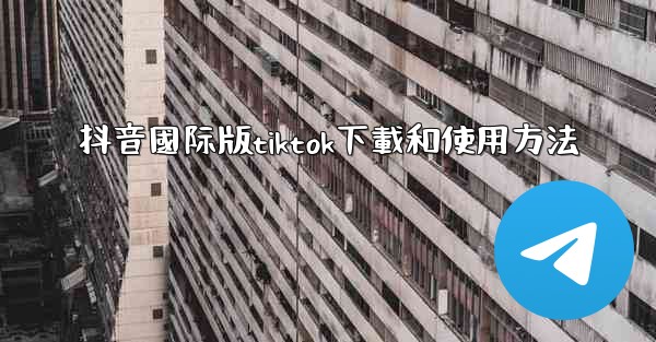 抖音國际版tiktok下載和使用方法