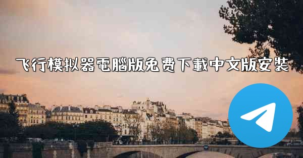 飞行模拟器電腦版免费下載中文版安裝