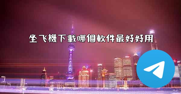 坐飞機下載哪個軟件最好好用