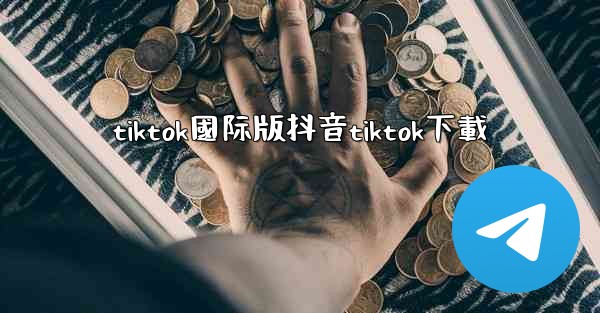 tiktok國际版抖音tiktok下載