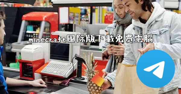 minecraft國际版下載免费電腦