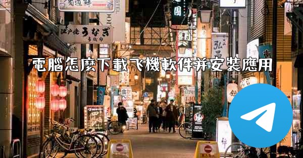 電腦怎麼下載飞機軟件并安裝應用