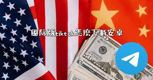 國际版tiktok怎麼下載安卓