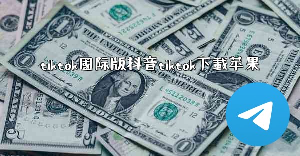 tiktok國际版抖音tiktok下載苹果