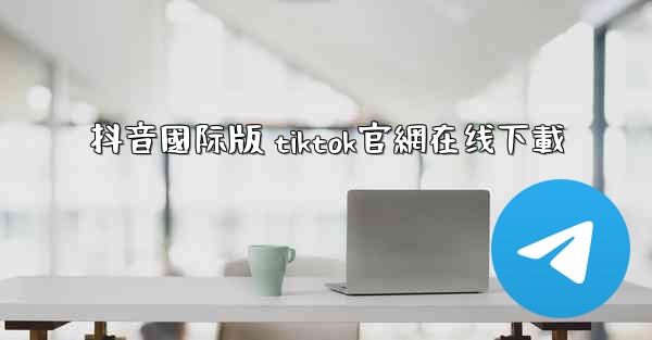 <b>抖音國际版 tiktok官網在线下載</b>
