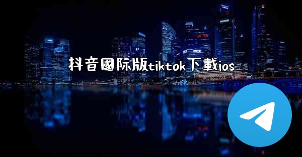 抖音國际版tiktok下載ios