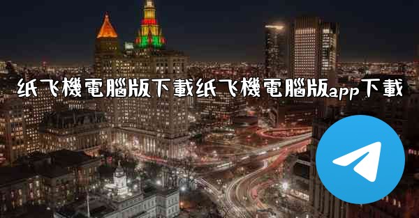 纸飞機電腦版下載纸飞機電腦版app下載