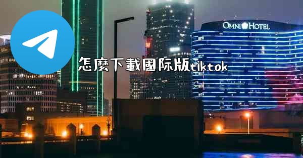 <b>怎麼下載國际版tiktok</b>