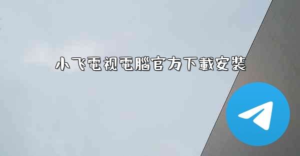 小飞電视電腦官方下載安裝