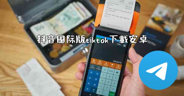 抖音國际版tiktok下載安卓