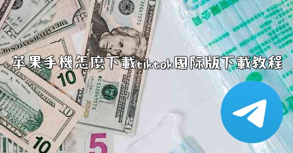 苹果手機怎麼下載tiktok國际版下載教程