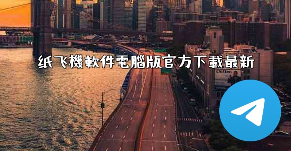 纸飞機軟件電腦版官方下載最新