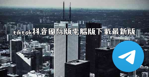 <b>tiktok抖音國际版電腦版下載最新版</b>