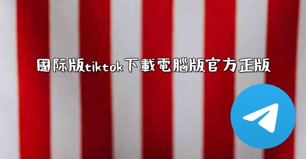 國际版tiktok下載電腦版官方正版