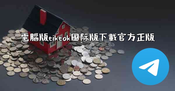 電腦版tiktok國际版下載官方正版