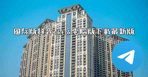 國际版抖音tiktok電腦版下載最新版