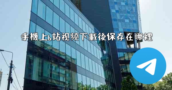 手機上b站视频下載後保存在哪裡