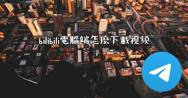 bilibili電腦端怎麼下載视频