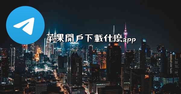 苹果開戶下載什麼app