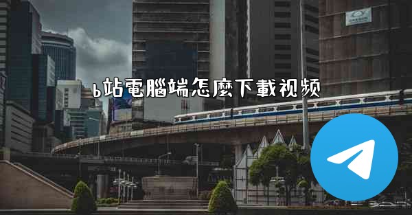 b站電腦端怎麼下載视频