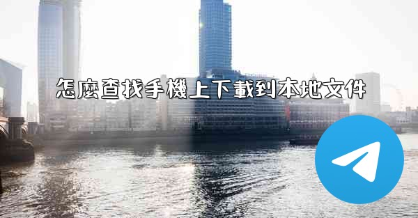 怎麼查找手機上下載到本地文件