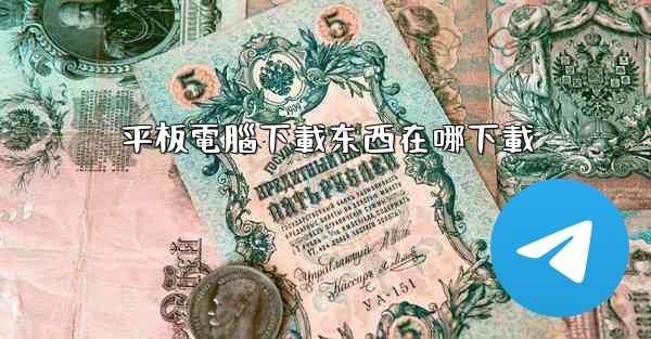 平板電腦下載东西在哪下載