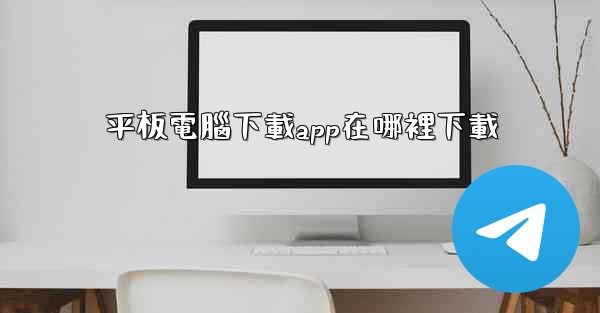 平板電腦下載app在哪裡下載