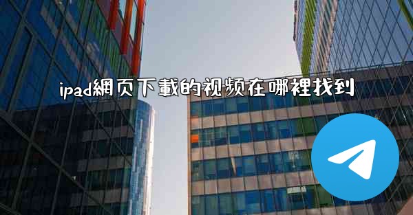 ipad網页下載的视频在哪裡找到