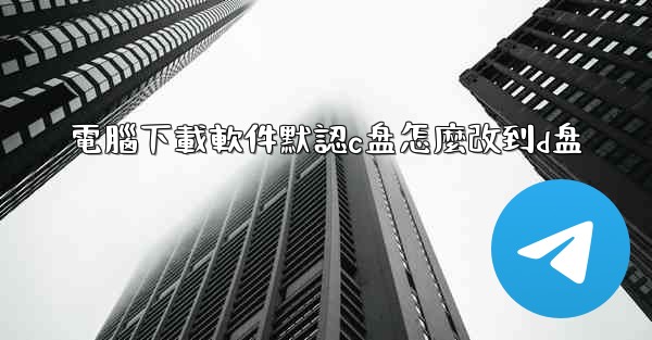 <b>電腦下載軟件默認c盘怎麼改到d盘</b>