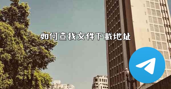 如何查找文件下載地址