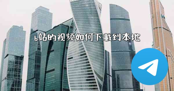 <b>b站的视频如何下載到本地</b>