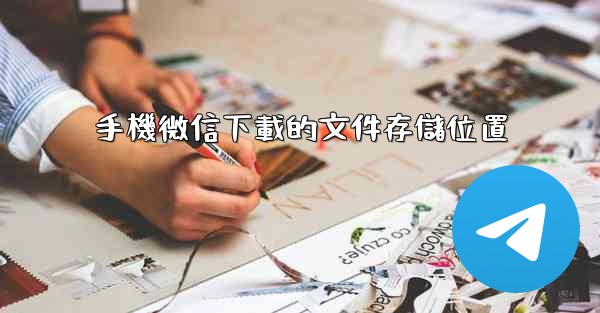 手機微信下載的文件存儲位置