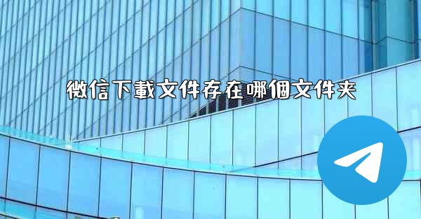 微信下載文件存在哪個文件夹