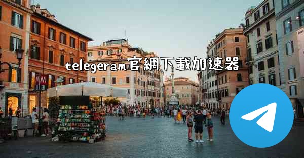 telegeram官網下載加速器