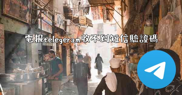 電报telegeram收不到短信驗證碼