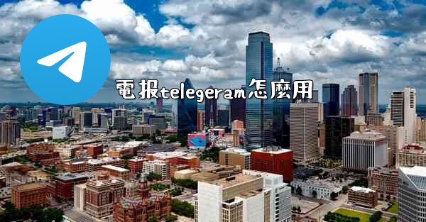 電报telegeram怎麼用