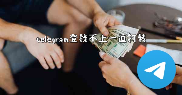 telegram登錄不上一直打转