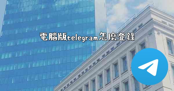 電腦版telegram怎麼登錄